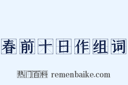 春前十日作组词是什么意思的图片